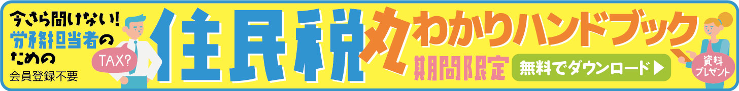  【資料プレゼント】今さら聞けない！ 労務担当者のための住民税丸わかりハンドブック
