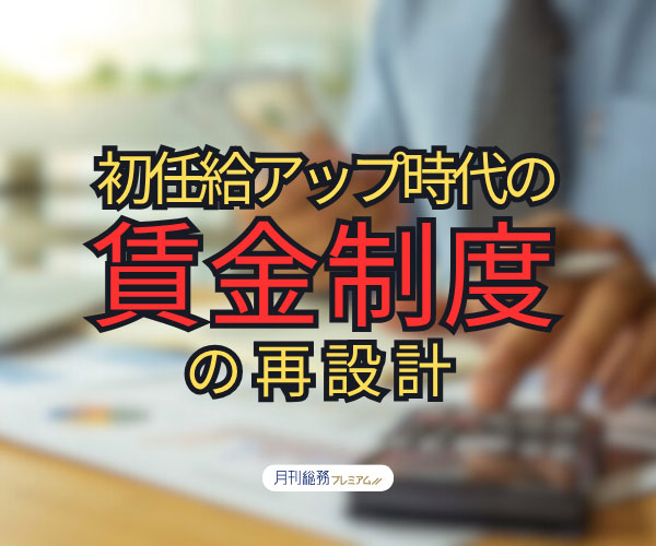 初任給アップ時代の 賃金制度の再設計
